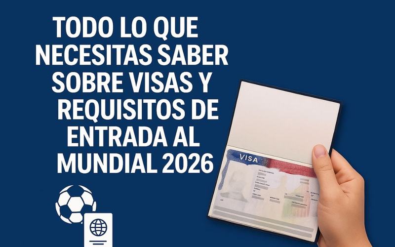 Todo lo que necesitas saber sobre visas y requisitos de entrada al Mundial 2026